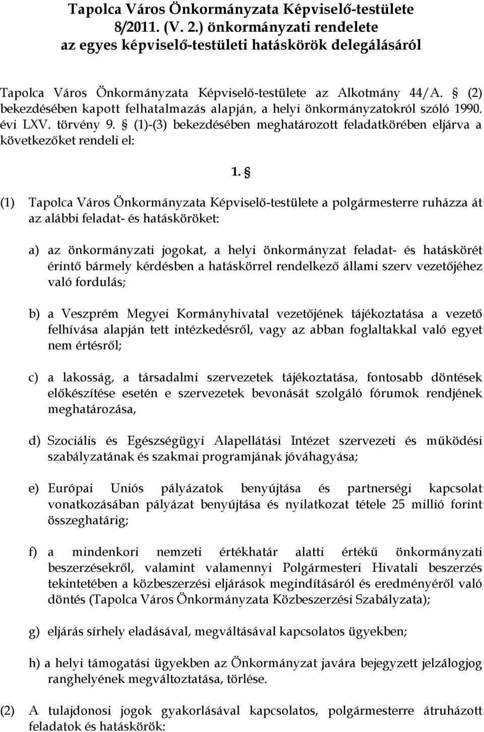 (2) bekezdésében kapott felhatalmazás alapján, a helyi önkormányzatokról szóló 1990. évi LXV. törvény 9. (1)-(3) bekezdésében meghatározott feladatkörében eljárva a következőket rendeli el: 1.