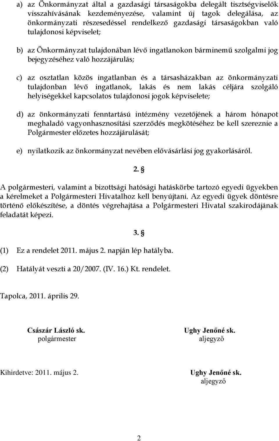 társasházakban az önkormányzati tulajdonban lévő ingatlanok, lakás és nem lakás céljára szolgáló helyiségekkel kapcsolatos tulajdonosi jogok képviselete; d) az önkormányzati fenntartású intézmény