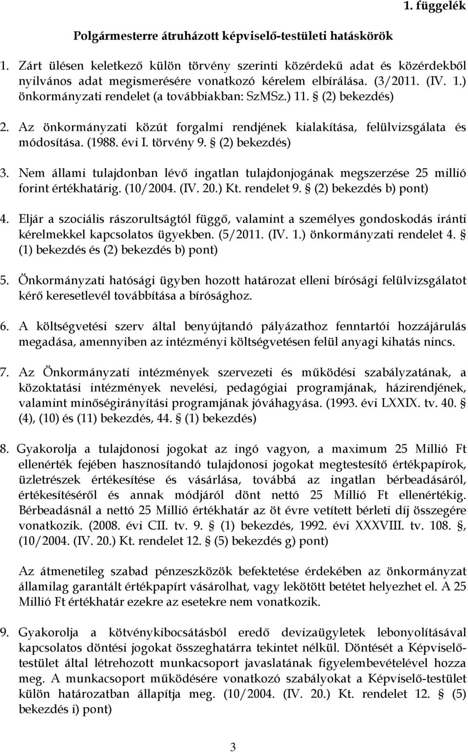 ) 11. (2) bekezdés) 2. Az önkormányzati közút forgalmi rendjének kialakítása, felülvizsgálata és módosítása. (1988. évi I. törvény 9. (2) bekezdés) 3.