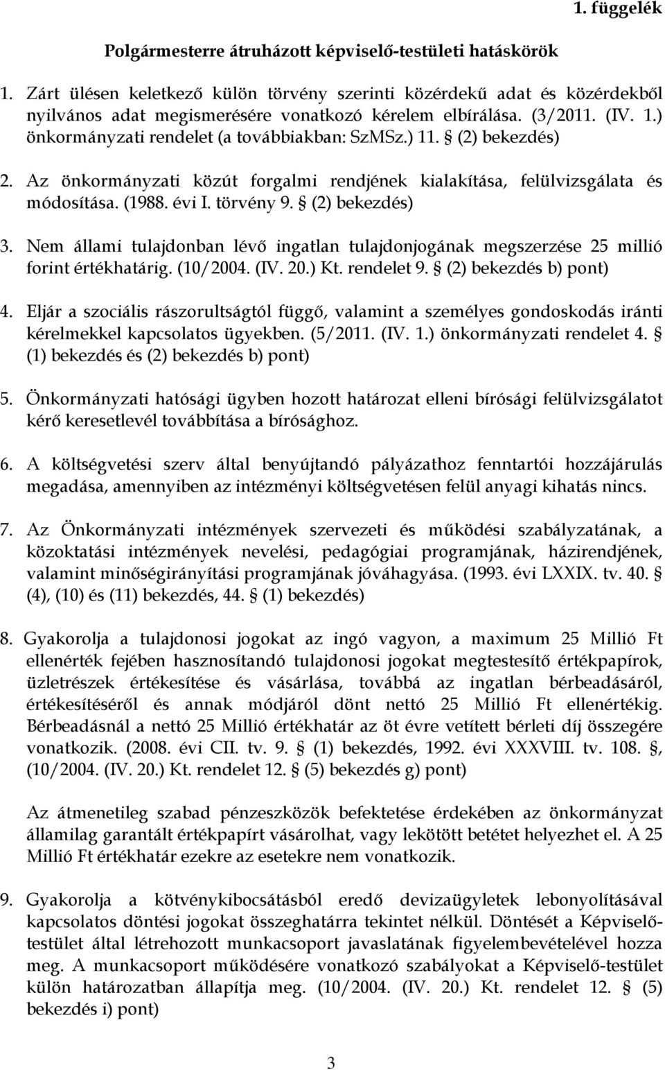 ) 11. (2) bekezdés) 2. Az önkormányzati közút forgalmi rendjének kialakítása, felülvizsgálata és módosítása. (1988. évi I. törvény 9. (2) bekezdés) 3.