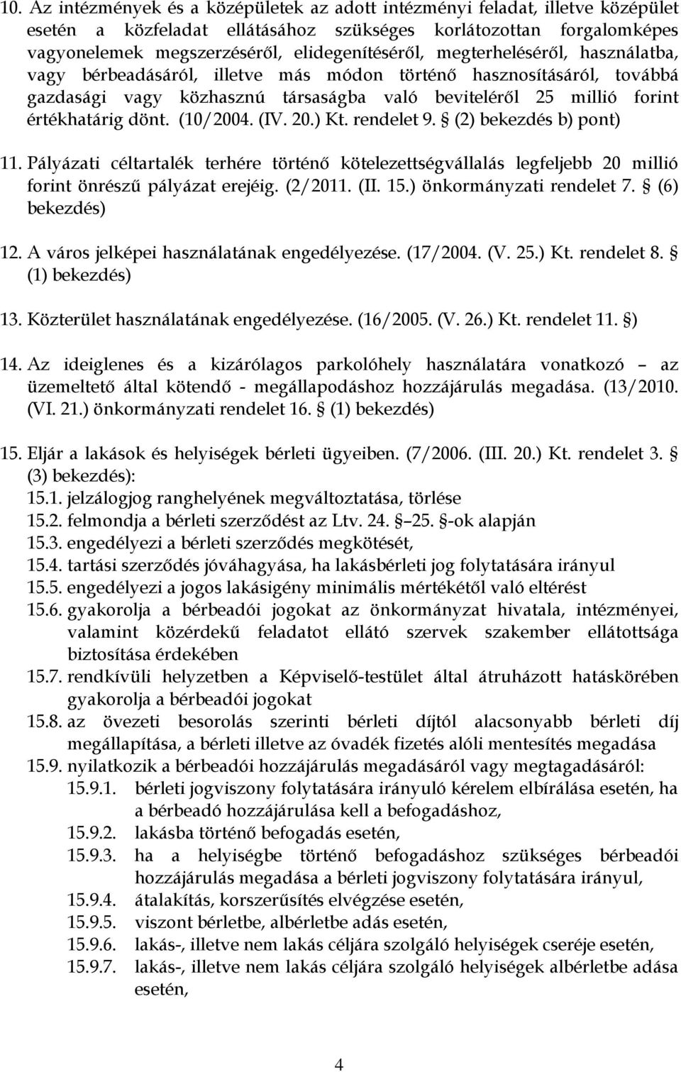 (IV. 20.) Kt. rendelet 9. (2) bekezdés b) pont) 11. Pályázati céltartalék terhére történő kötelezettségvállalás legfeljebb 20 millió forint önrészű pályázat erejéig. (2/2011. (II. 15.