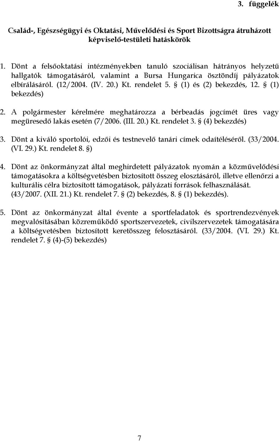 (1) és (2) bekezdés, 12. (1) bekezdés) 2. A polgármester kérelmére meghatározza a bérbeadás jogcímét üres vagy megüresedő lakás esetén (7/2006. (III. 20.) Kt. rendelet 3. (4) bekezdés) 3.