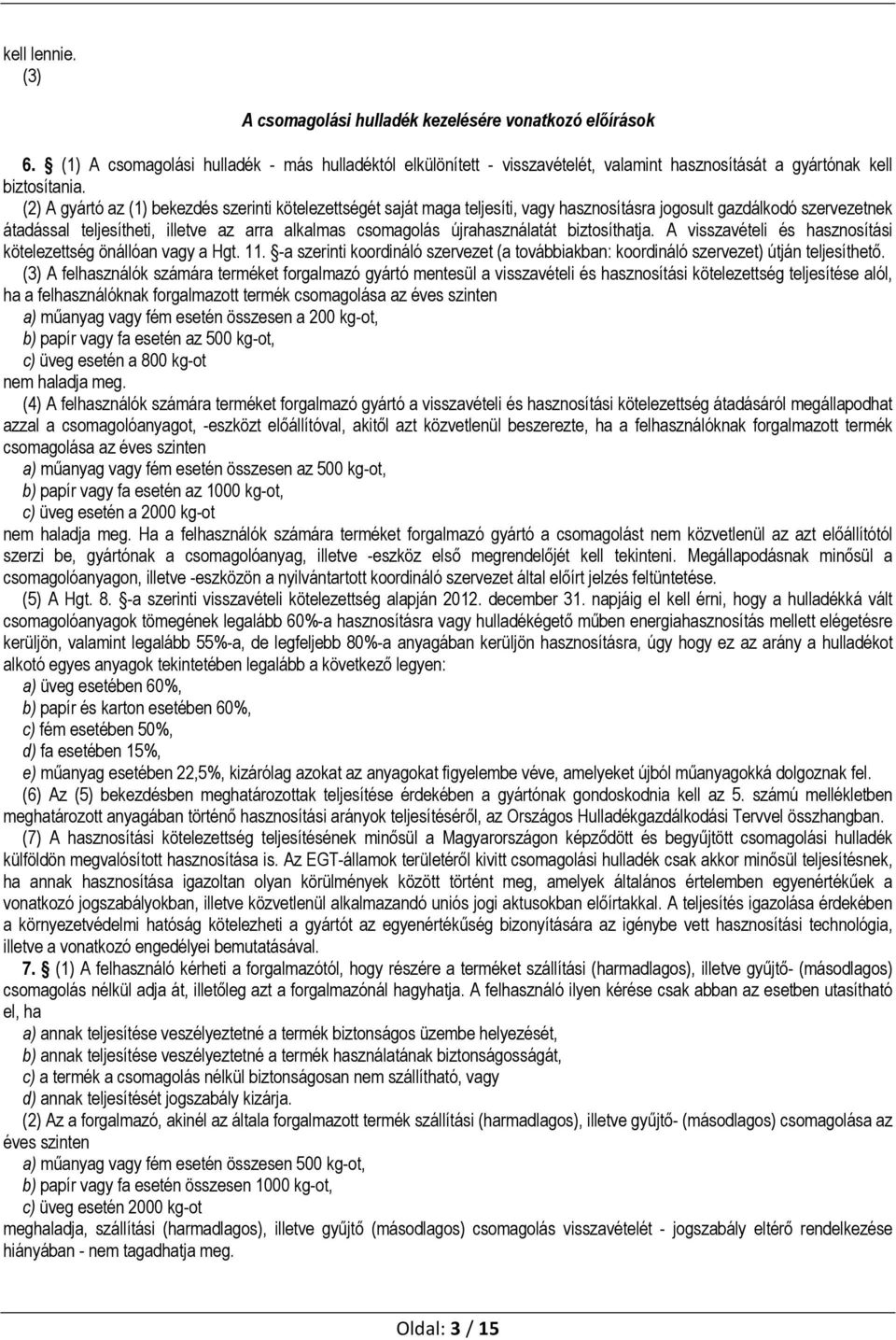 (2) A gyártó az (1) bekezdés szerinti kötelezettségét saját maga teljesíti, vagy hasznosításra jogosult gazdálkodó szervezetnek átadással teljesítheti, illetve az arra alkalmas csomagolás