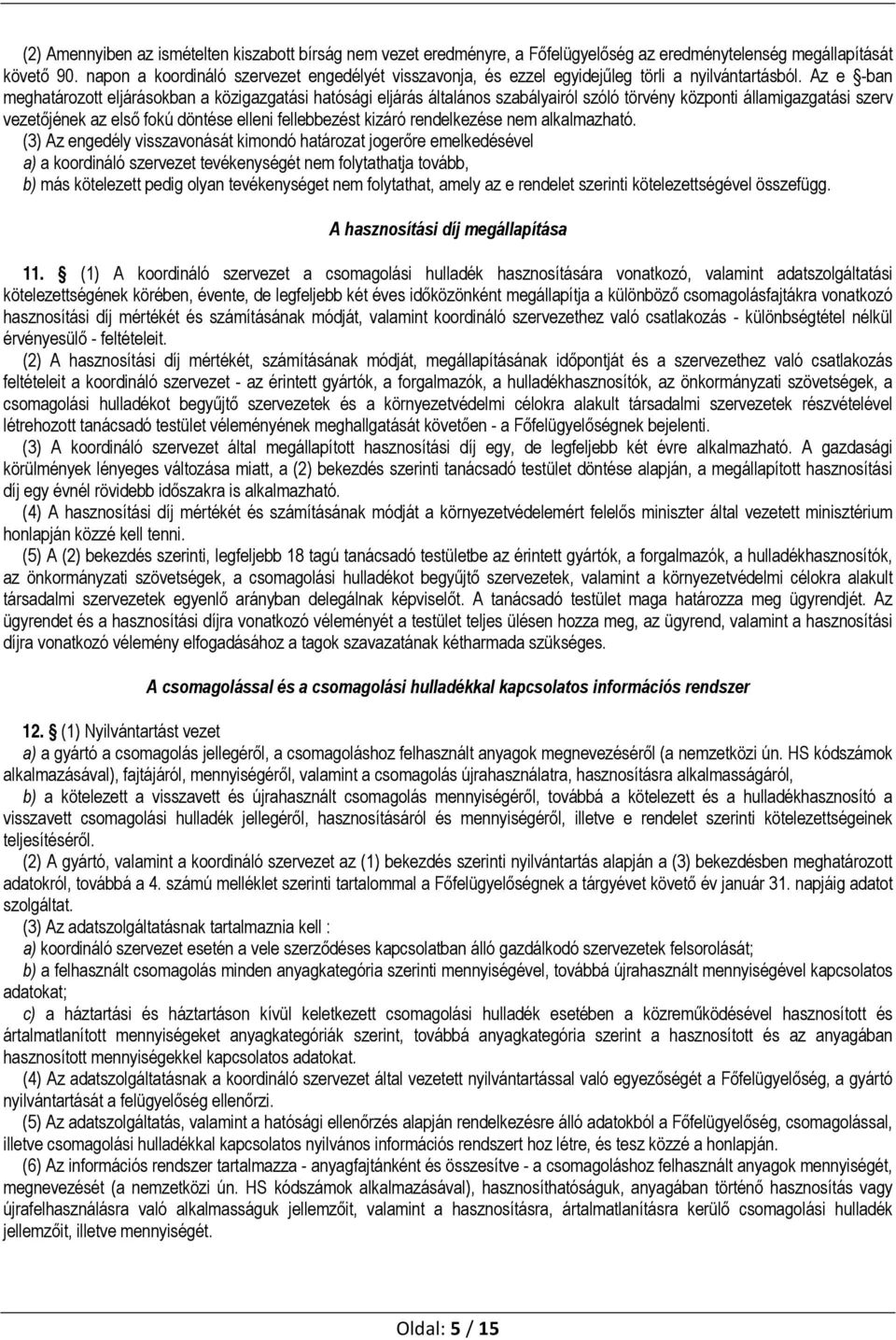 Az e -ban meghatározott eljárásokban a közigazgatási hatósági eljárás általános szabályairól szóló törvény központi államigazgatási szerv vezetőjének az első fokú döntése elleni fellebbezést kizáró