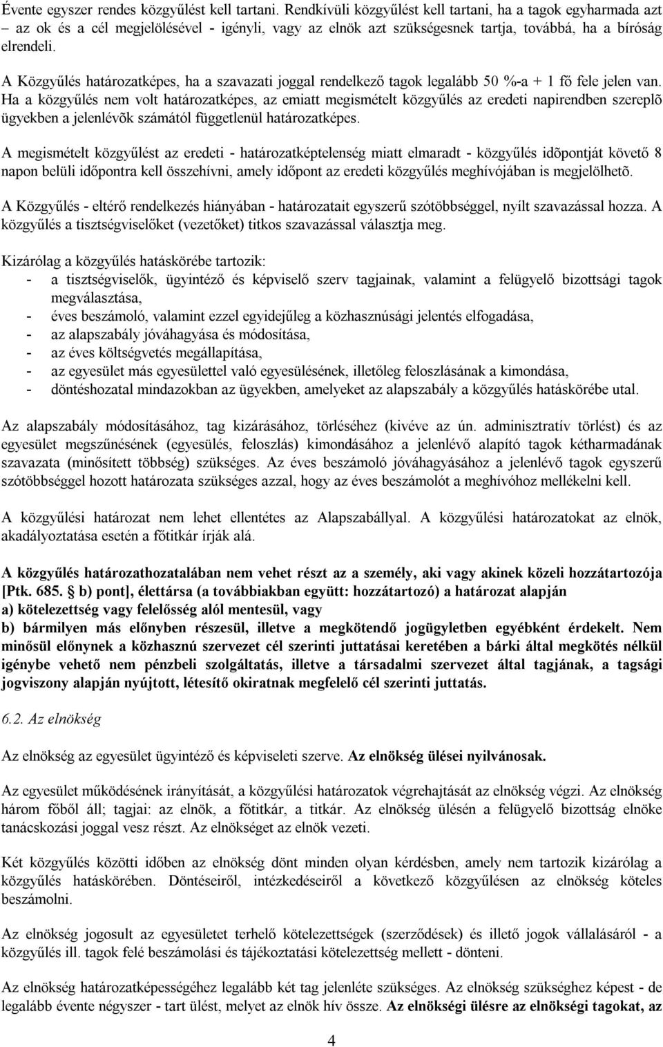 A Közgyűlés határozatképes, ha a szavazati joggal rendelkező tagok legalább 50 %-a + 1 fő fele jelen van.