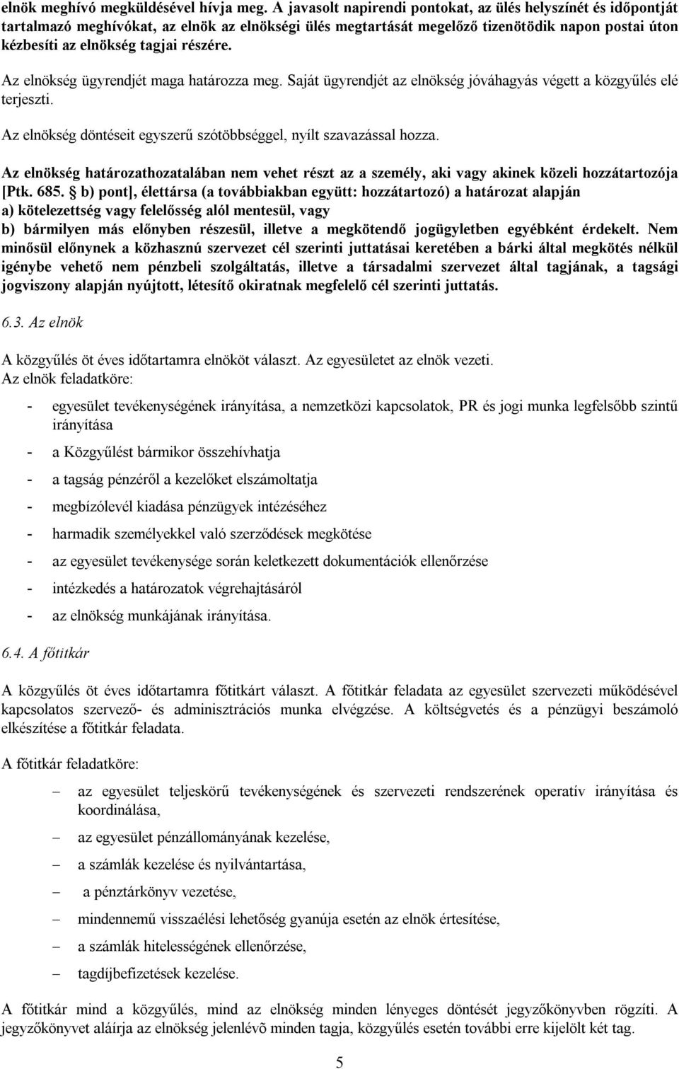 részére. Az elnökség ügyrendjét maga határozza meg. Saját ügyrendjét az elnökség jóváhagyás végett a közgyűlés elé terjeszti. Az elnökség döntéseit egyszerű szótöbbséggel, nyílt szavazással hozza.