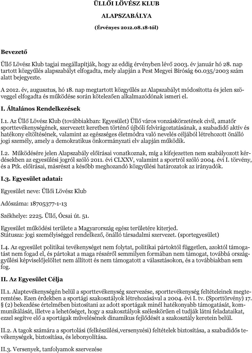 nap megtartott közgyűlés az Alapszabályt módosította és jelen szöveggel elfogadta és működése során kötelezően alkalmazódónak ismeri el. I. Általános Rendelkezések I.1.