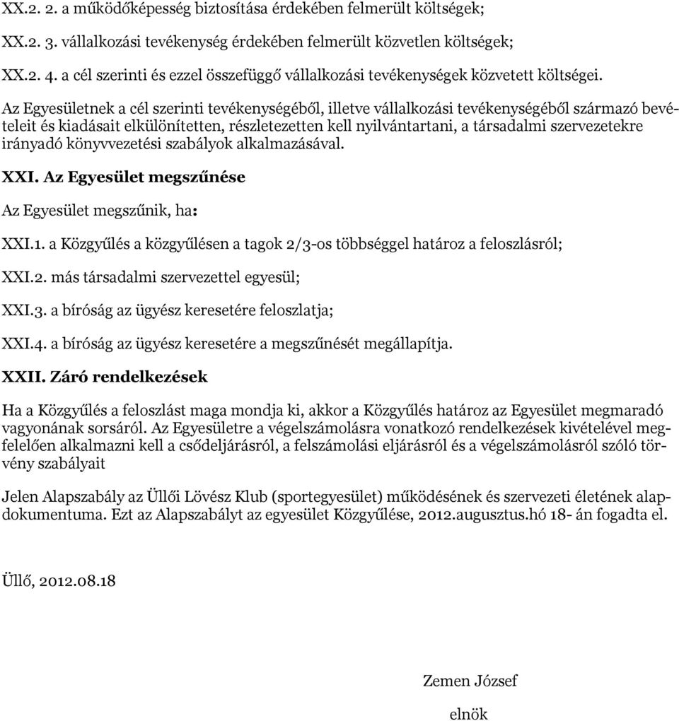 Az Egyesületnek a cél szerinti tevékenységéből, illetve vállalkozási tevékenységéből származó bevételeit és kiadásait elkülönítetten, részletezetten kell nyilvántartani, a társadalmi szervezetekre