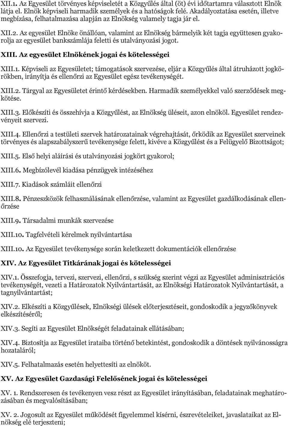 Az egyesület Elnöke önállóan, valamint az Elnökség bármelyik két tagja együttesen gyakorolja az egyesület bankszámlája feletti és utalványozási jogot. XIII.