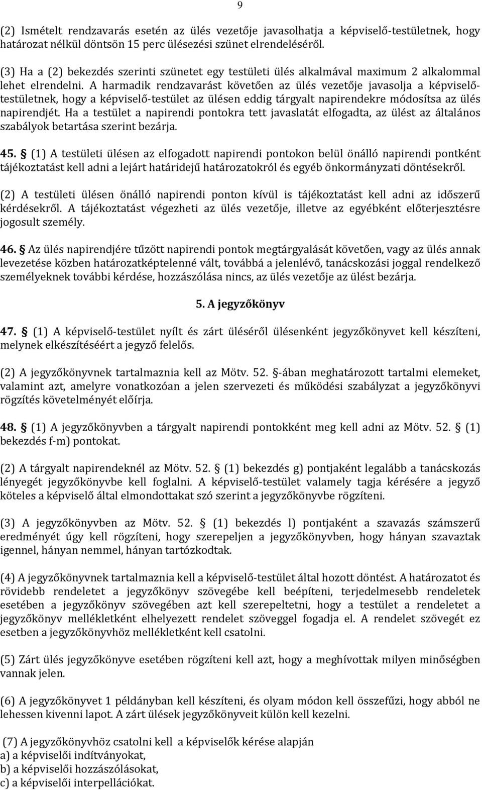 A harmadik rendzavarást követően az ülés vezetője javasolja a képviselőtestületnek, hogy a képviselő-testület az ülésen eddig tárgyalt napirendekre módosítsa az ülés napirendjét.