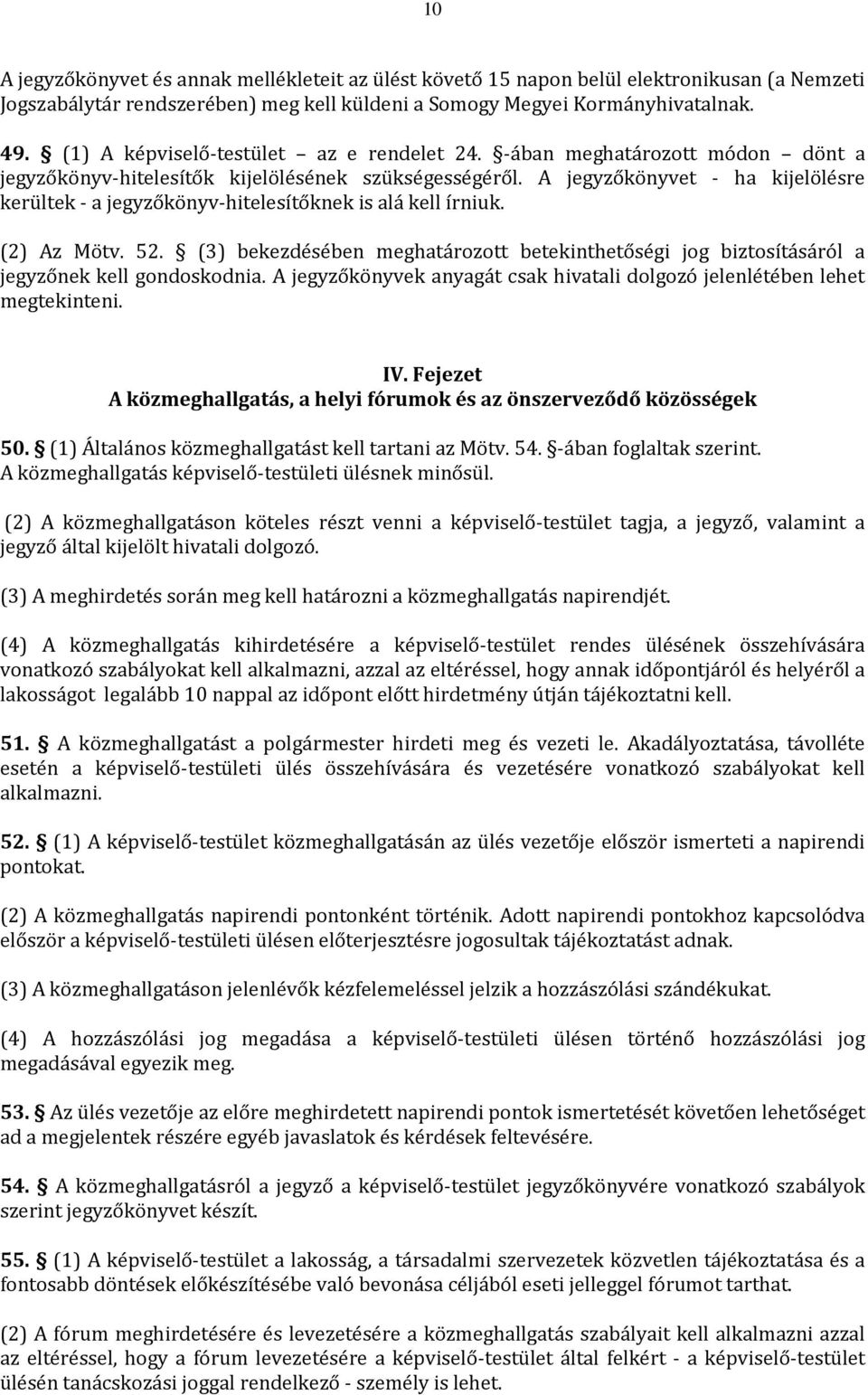 A jegyzőkönyvet - ha kijelölésre kerültek - a jegyzőkönyv-hitelesítőknek is alá kell írniuk. (2) Az Mötv. 52.