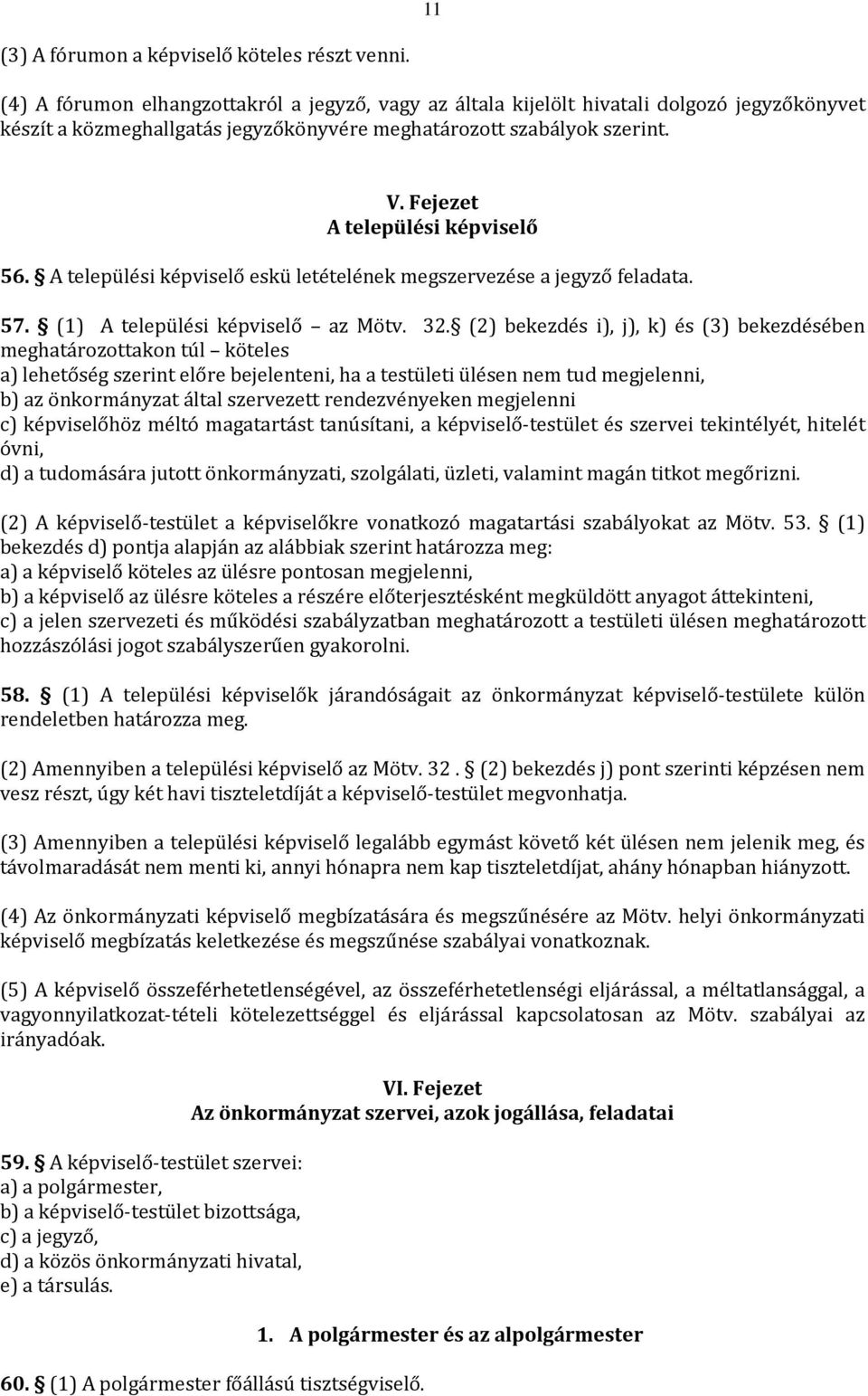 Fejezet A települési képviselő 56. A települési képviselő eskü letételének megszervezése a jegyző feladata. 57. (1) A települési képviselő az Mötv. 32.