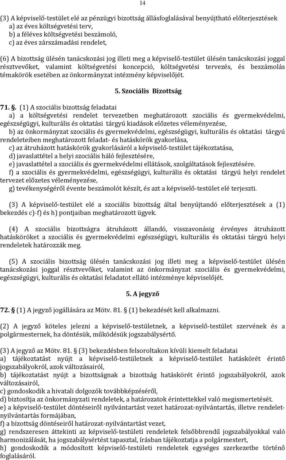 témakörök esetében az önkormányzat intézmény képviselőjét. 5. Szociális Bizottság 71.