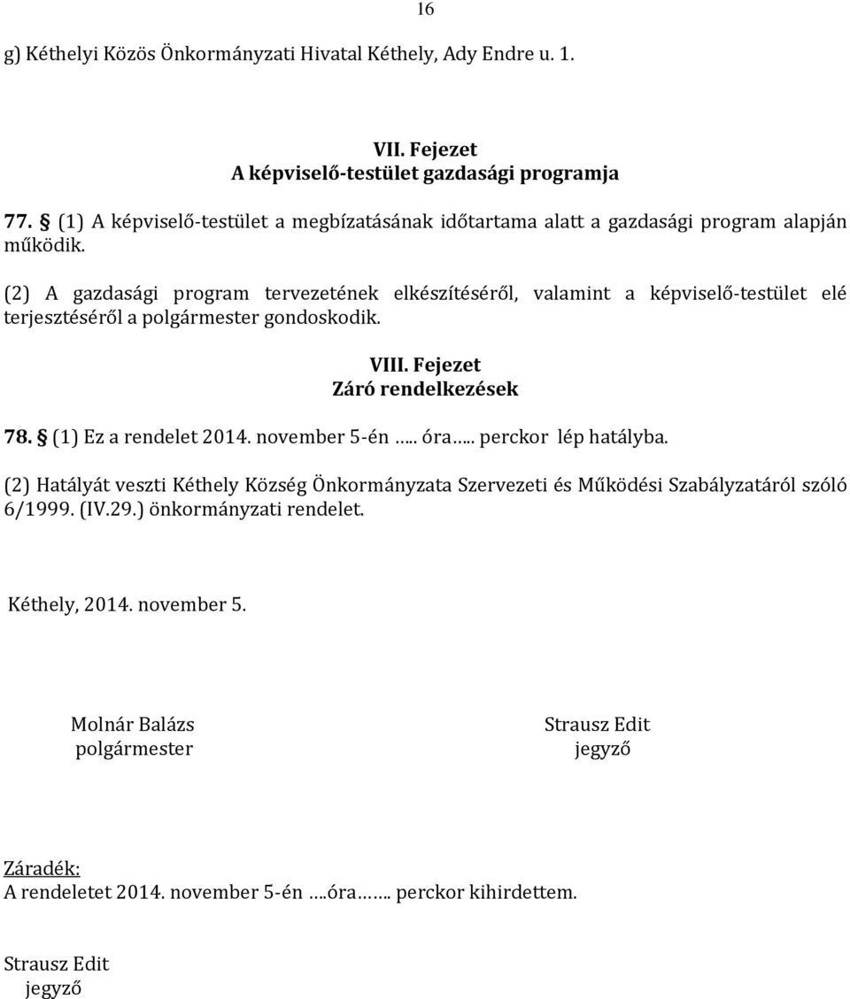 (2) A gazdasági program tervezetének elkészítéséről, valamint a képviselő-testület elé terjesztéséről a polgármester gondoskodik. VIII. Fejezet Záró rendelkezések 78.