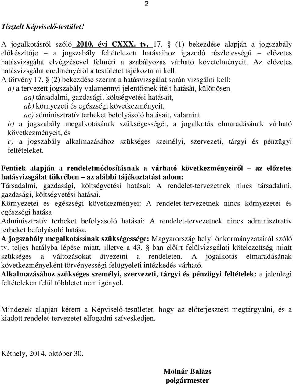 Az előzetes hatásvizsgálat eredményéről a testületet tájékoztatni kell. A törvény 17.