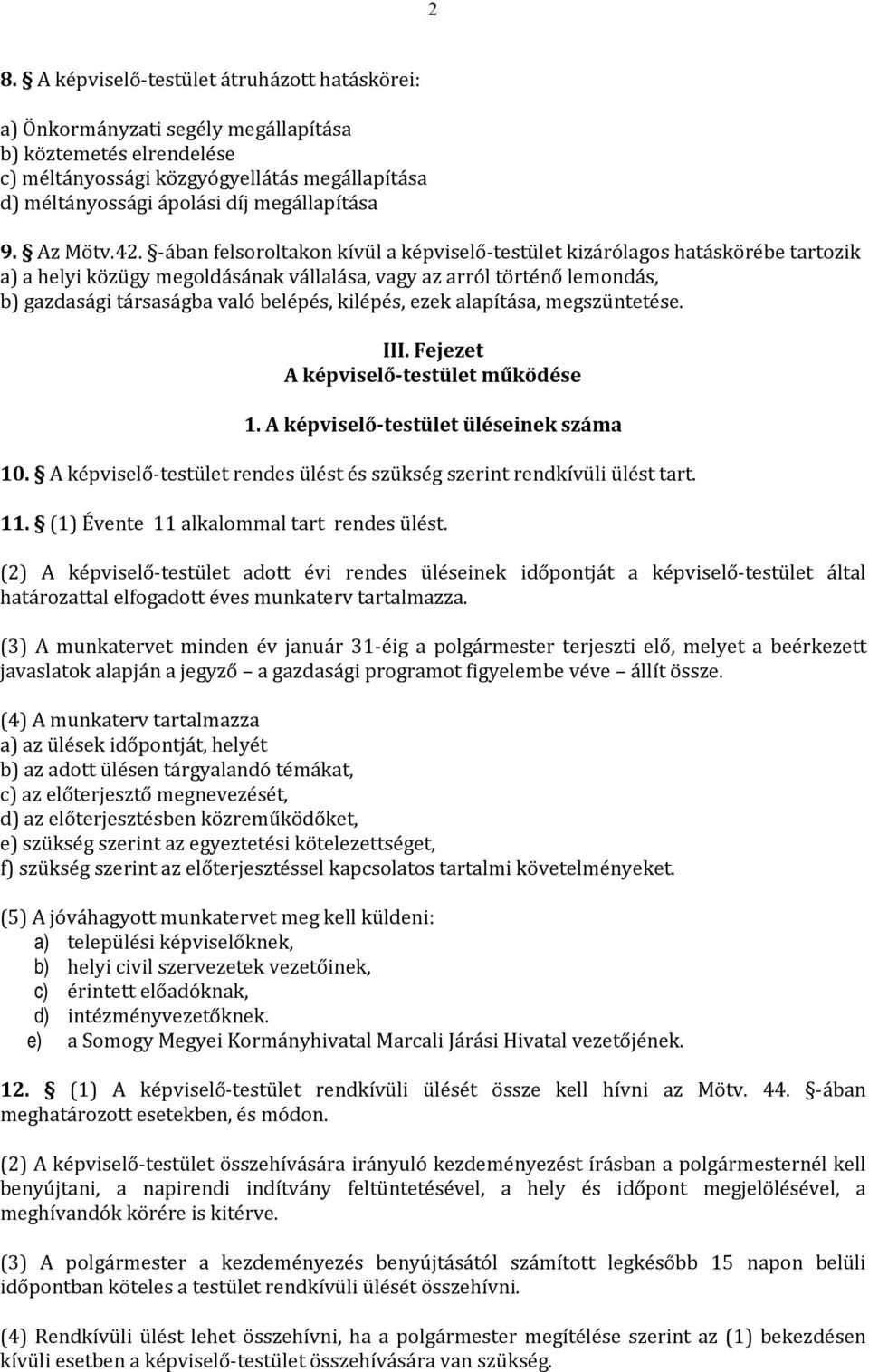 -ában felsoroltakon kívül a képviselő-testület kizárólagos hatáskörébe tartozik a) a helyi közügy megoldásának vállalása, vagy az arról történő lemondás, b) gazdasági társaságba való belépés,