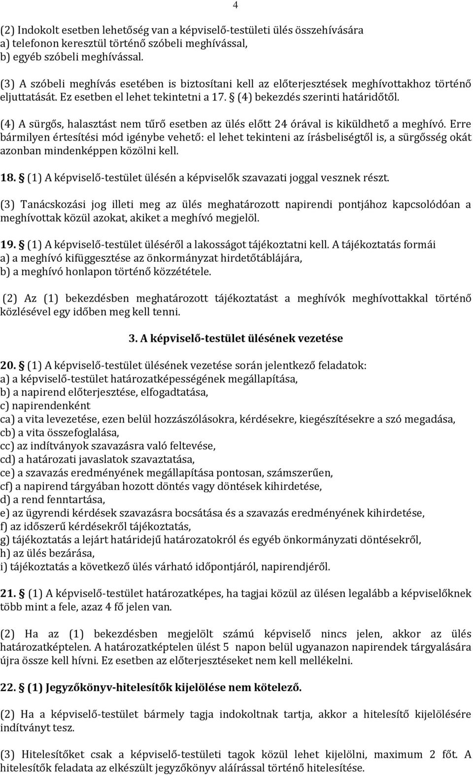 (4) A sürgős, halasztást nem tűrő esetben az ülés előtt 24 órával is kiküldhető a meghívó.