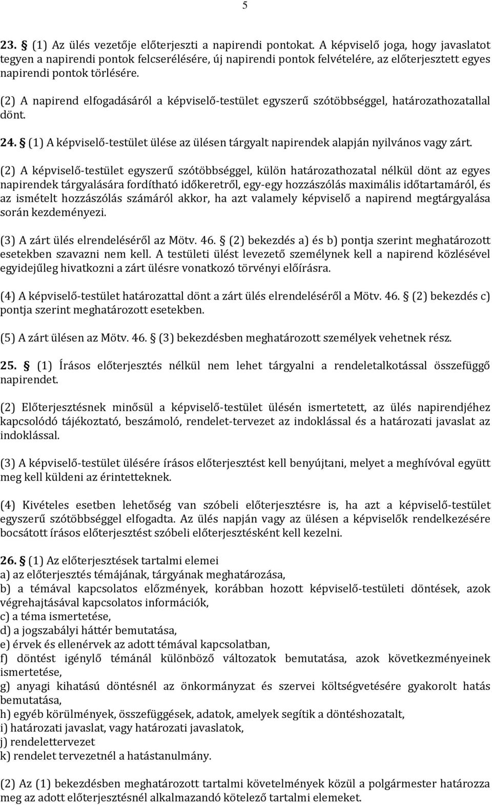 (2) A napirend elfogadásáról a képviselő-testület egyszerű szótöbbséggel, határozathozatallal dönt. 24. (1) A képviselő-testület ülése az ülésen tárgyalt napirendek alapján nyilvános vagy zárt.