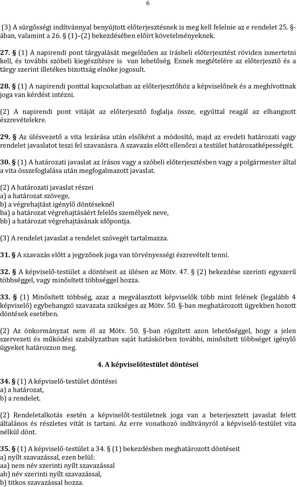 Ennek megtételére az előterjesztő és a tárgy szerint illetékes bizottság elnöke jogosult. 28.