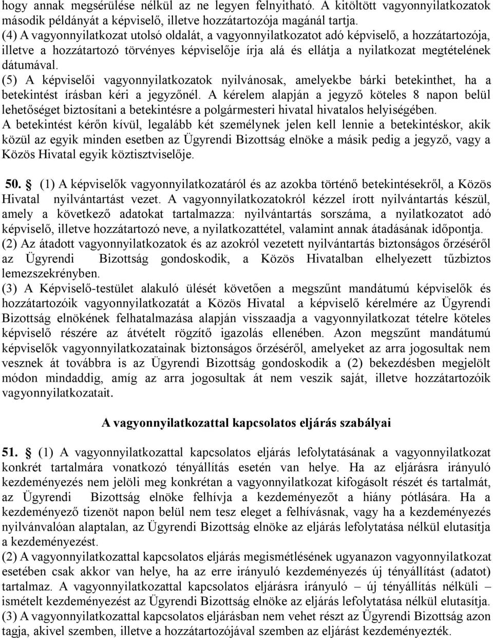 (5) A képviselői vagyonnyilatkozatok nyilvánosak, amelyekbe bárki betekinthet, ha a betekintést írásban kéri a jegyzőnél.