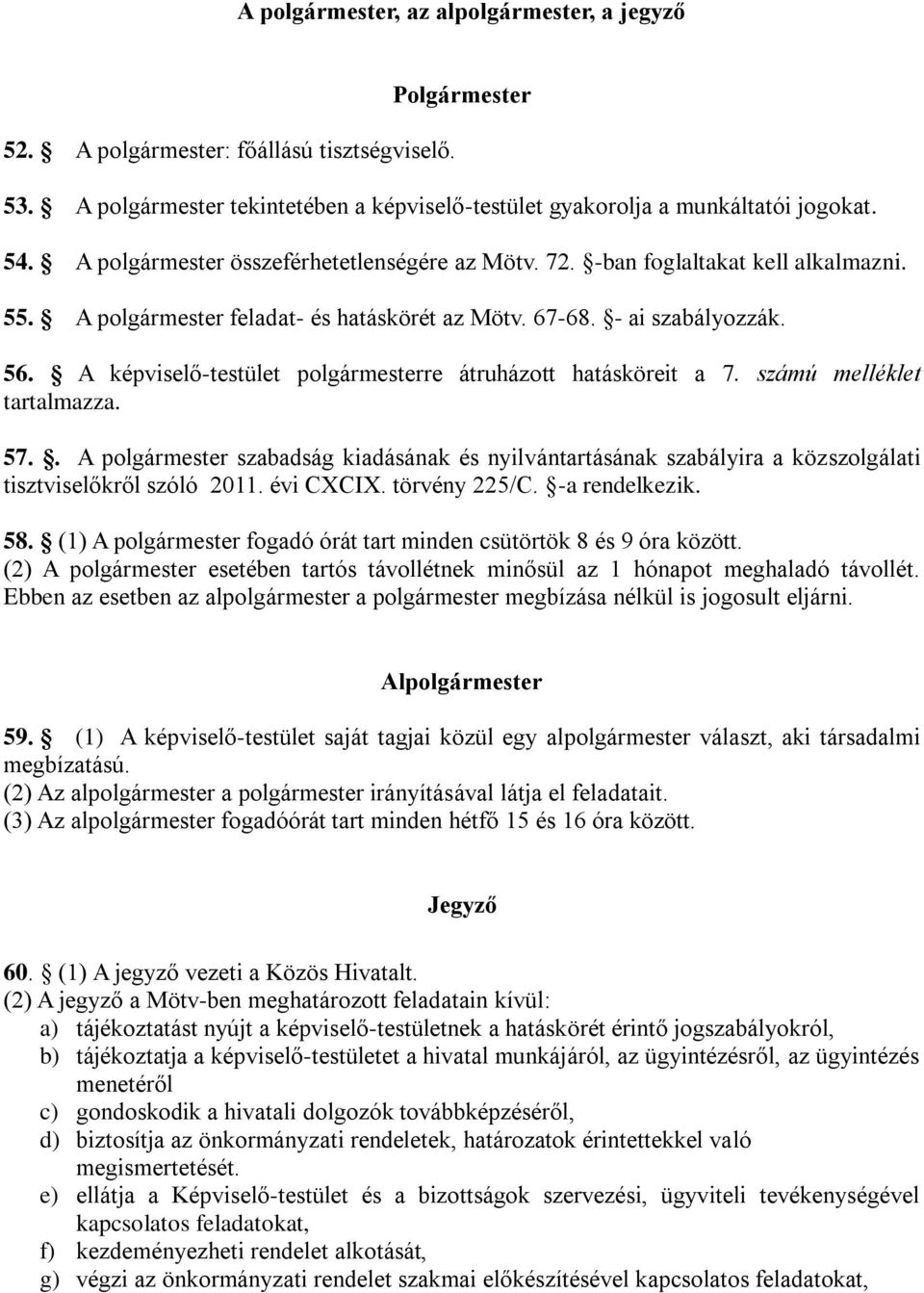 A képviselő-testület polgármesterre átruházott hatásköreit a 7. számú melléklet tartalmazza. 57.