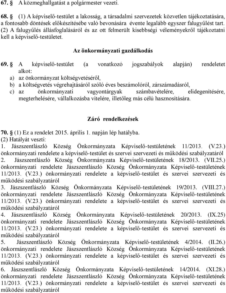 (2) A falugyűlés állásfoglalásáról és az ott felmerült kisebbségi véleményekről tájékoztatni kell a képviselő-testületet. Az önkormányzati gazdálkodás 69.