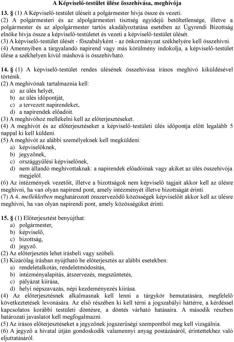 képviselő-testületet és vezeti a képviselő-testület ülését. (3) A képviselő-testület ülését - főszabályként - az önkormányzat székhelyére kell összehívni.