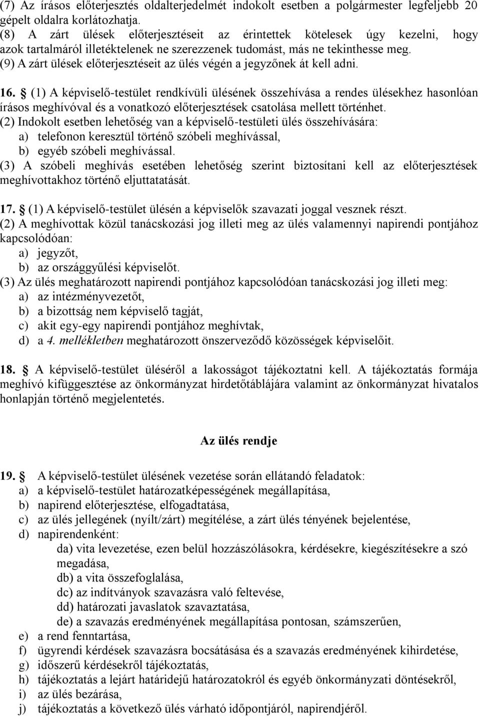 (9) A zárt ülések előterjesztéseit az ülés végén a jegyzőnek át kell adni. 16.