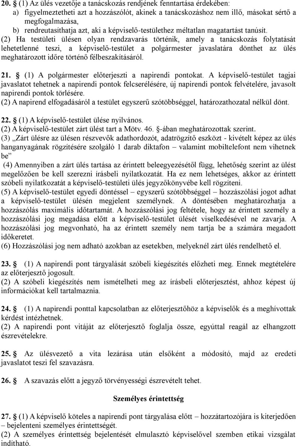 (2) Ha testületi ülésen olyan rendzavarás történik, amely a tanácskozás folytatását lehetetlenné teszi, a képviselő-testület a polgármester javaslatára dönthet az ülés meghatározott időre történő