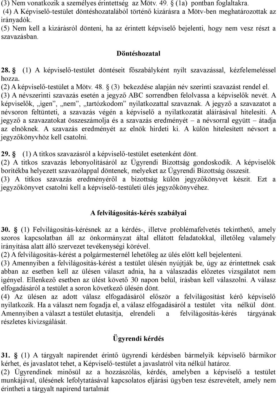 (1) A képviselő-testület döntéseit főszabályként nyílt szavazással, kézfelemeléssel hozza. (2) A képviselő-testület a Mötv. 48. (3) bekezdése alapján név szerinti szavazást rendel el.