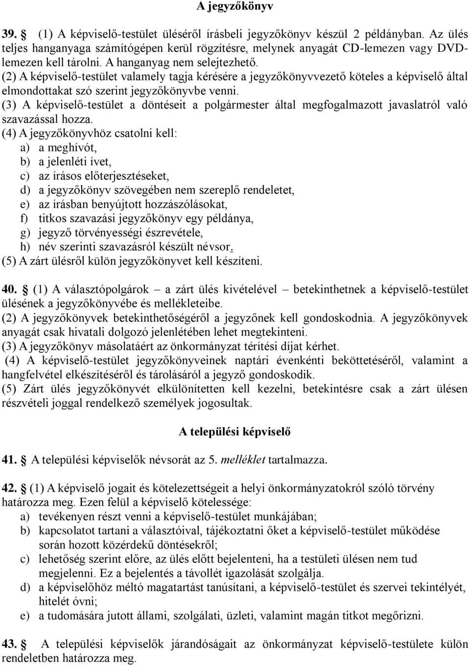 (2) A képviselő-testület valamely tagja kérésére a jegyzőkönyvvezető köteles a képviselő által elmondottakat szó szerint jegyzőkönyvbe venni.