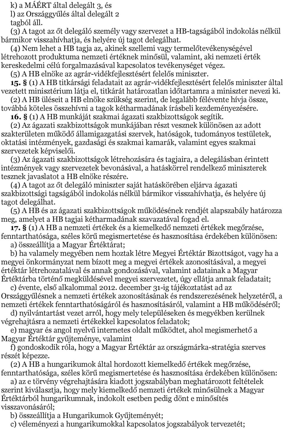 (4) Nem lehet a HB tagja az, akinek szellemi vagy termelőtevékenységével létrehozott produktuma nemzeti értéknek minősül, valamint, aki nemzeti érték kereskedelmi célú forgalmazásával kapcsolatos