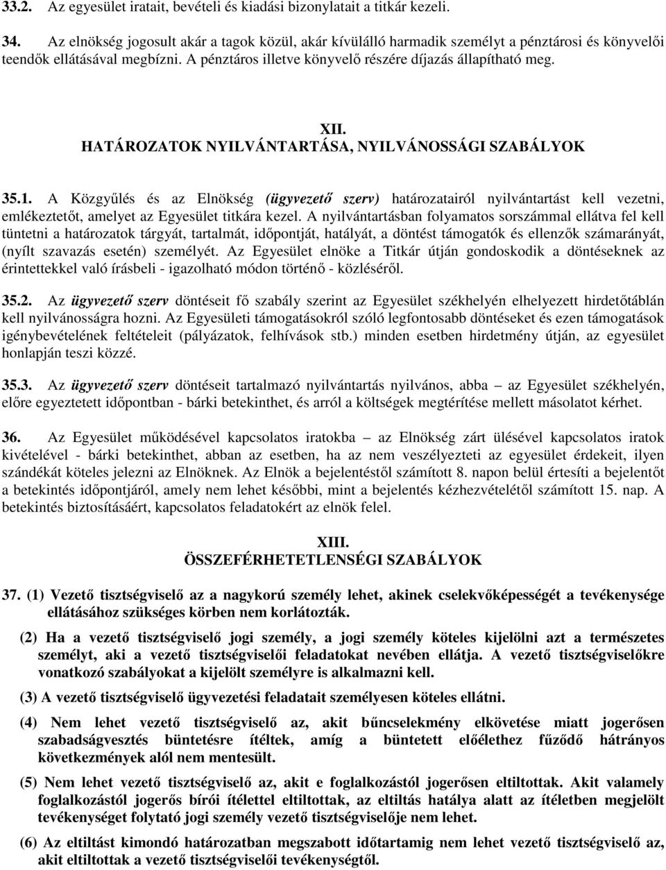 HATÁROZATOK NYILVÁNTARTÁSA, NYILVÁNOSSÁGI SZABÁLYOK 35.1. A Közgyűlés és az Elnökség (ügyvezető szerv) határozatairól nyilvántartást kell vezetni, emlékeztetőt, amelyet az Egyesület titkára kezel.