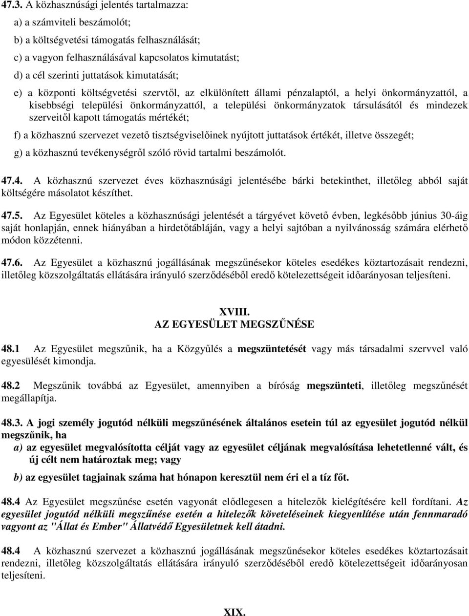 mindezek szerveitől kapott támogatás mértékét; f) a közhasznú szervezet vezető tisztségviselőinek nyújtott juttatások értékét, illetve összegét; g) a közhasznú tevékenységről szóló rövid tartalmi