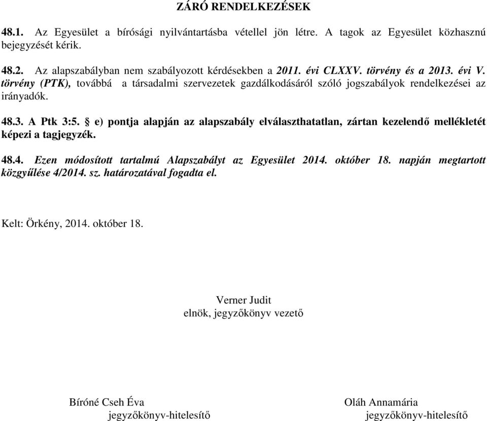 törvény (PTK), továbbá a társadalmi szervezetek gazdálkodásáról szóló jogszabályok rendelkezései az irányadók. 48.3. A Ptk 3:5.