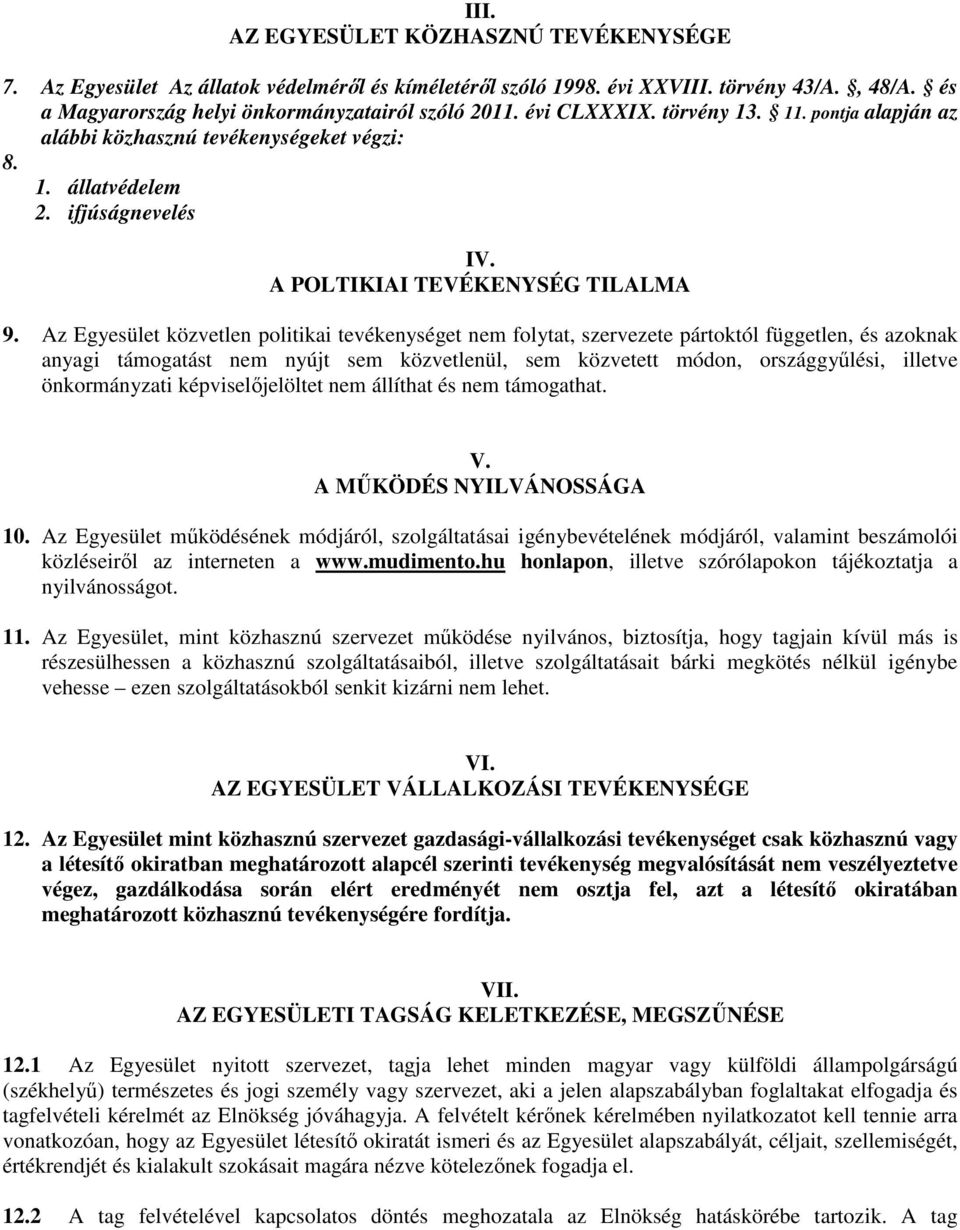 Az Egyesület közvetlen politikai tevékenységet nem folytat, szervezete pártoktól független, és azoknak anyagi támogatást nem nyújt sem közvetlenül, sem közvetett módon, országgyűlési, illetve