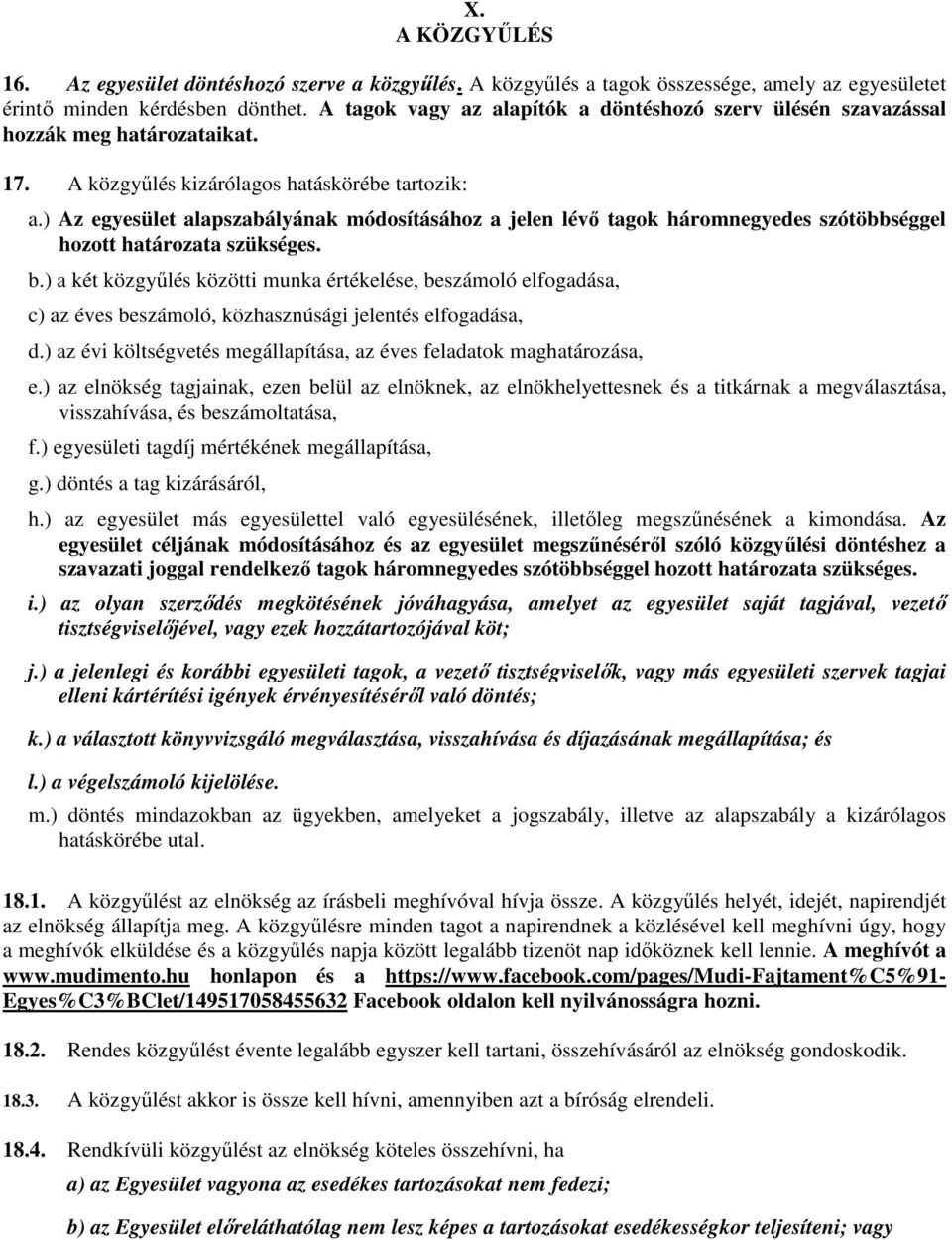 ) Az egyesület alapszabályának módosításához a jelen lévő tagok háromnegyedes szótöbbséggel hozott határozata szükséges. b.