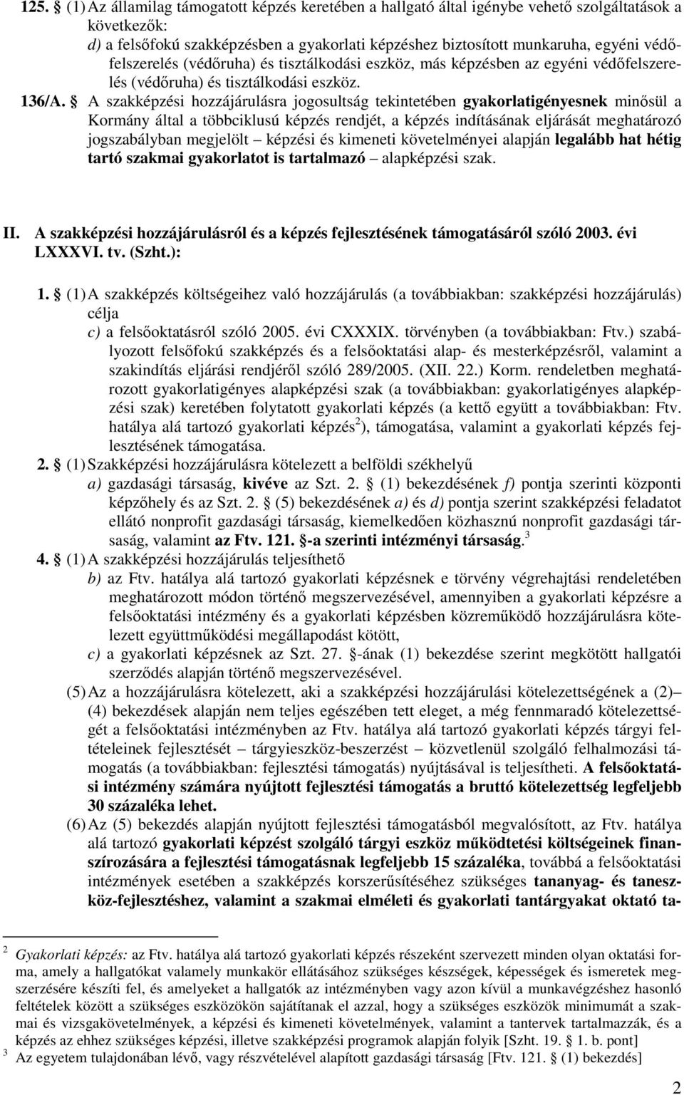 A szakképzési hozzájárulásra jogosultság tekintetében gyakorlatigényesnek minısül a Kormány által a többciklusú képzés rendjét, a képzés indításának eljárását meghatározó jogszabályban megjelölt