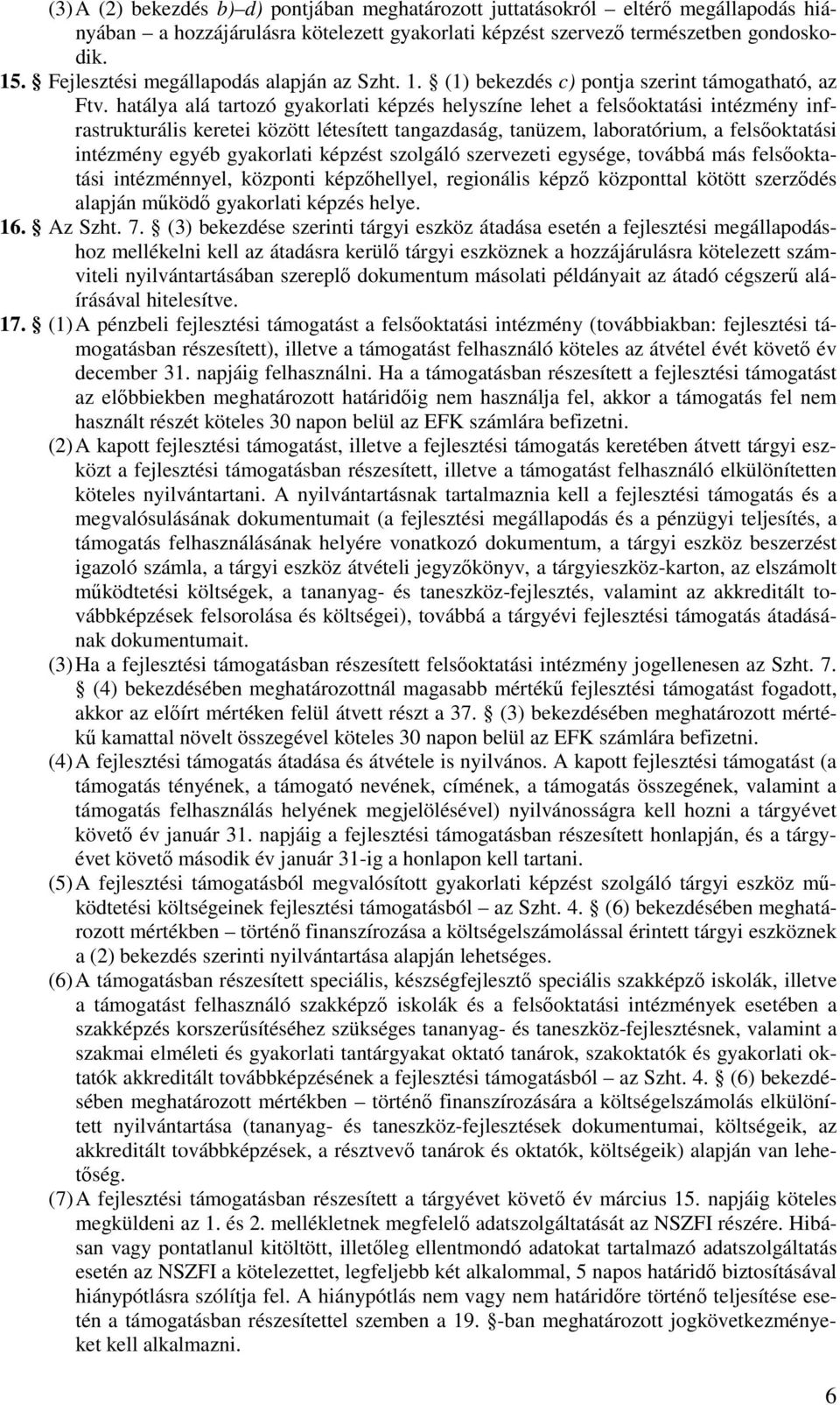 hatálya alá tartozó gyakorlati képzés helyszíne lehet a felsıoktatási intézmény infrastrukturális keretei között létesített tangazdaság, tanüzem, laboratórium, a felsıoktatási intézmény egyéb