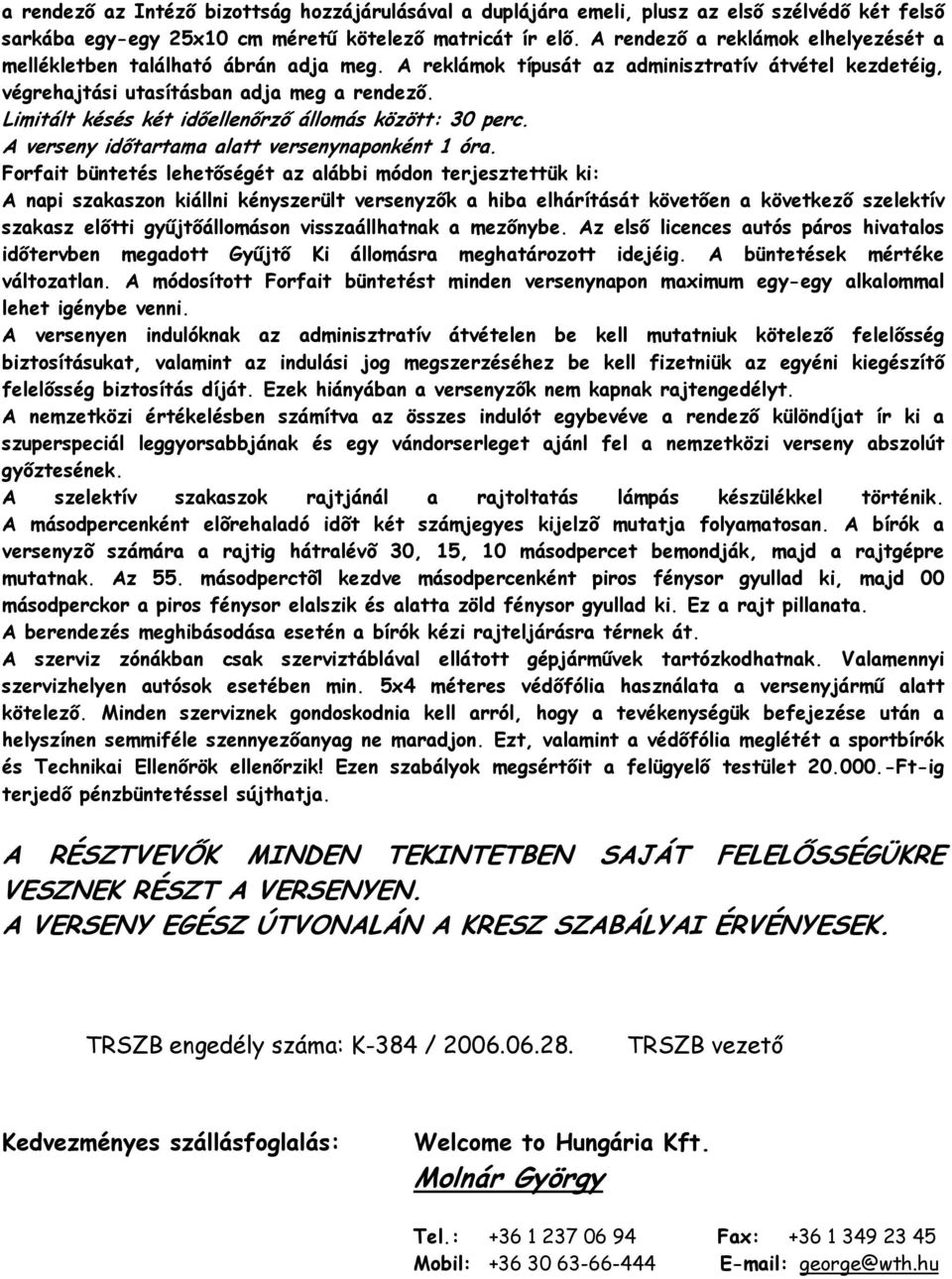 Limitált késés két időellenőrző állomás között: 30 perc. A verseny időtartama alatt versenynaponként 1 óra.