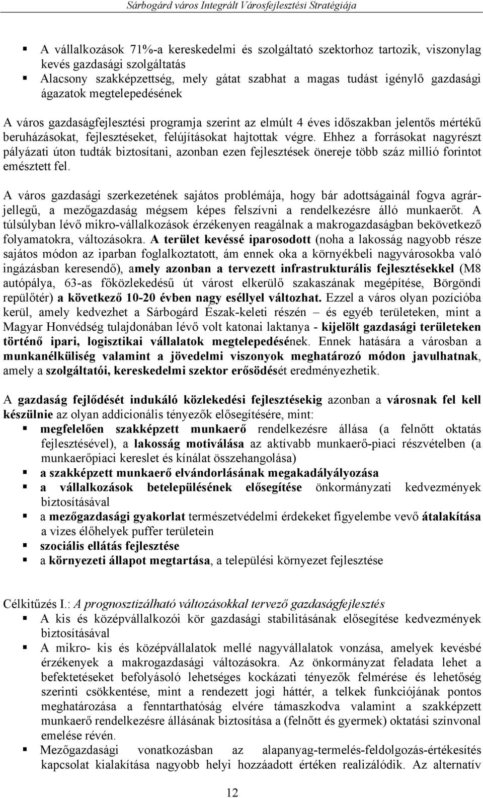 felújításokat hajtottak végre. Ehhez a forrásokat nagyrészt pályázati úton tudták biztosítani, azonban ezen fejlesztések önereje több száz millió forintot emésztett fel.