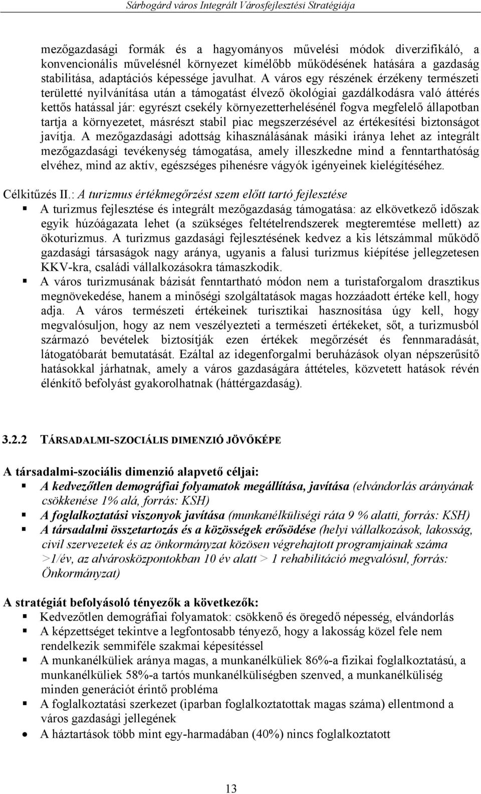 A város egy részének érzékeny természeti területté nyilvánítása után a támogatást élvező ökológiai gazdálkodásra való áttérés kettős hatással jár: egyrészt csekély környezetterhelésénél fogva