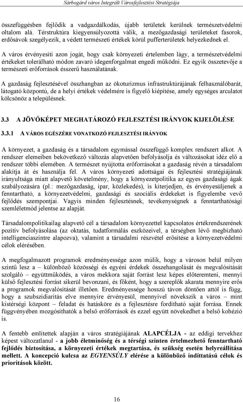 A város érvényesíti azon jogát, hogy csak környezeti értelemben lágy, a természetvédelmi értékeket tolerálható módon zavaró idegenforgalmat engedi működni.