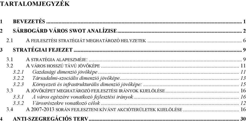 2.3 Környezeti és infrastrukturális dimenzió jövőképe:... 15 3.3 A JÖVŐKÉPET MEGHATÁROZÓ FEJLESZTÉSI IRÁNYOK KIJELÖLÉSE... 16 3.3.1 A város egészére vonatkozó fejlesztési irányok.