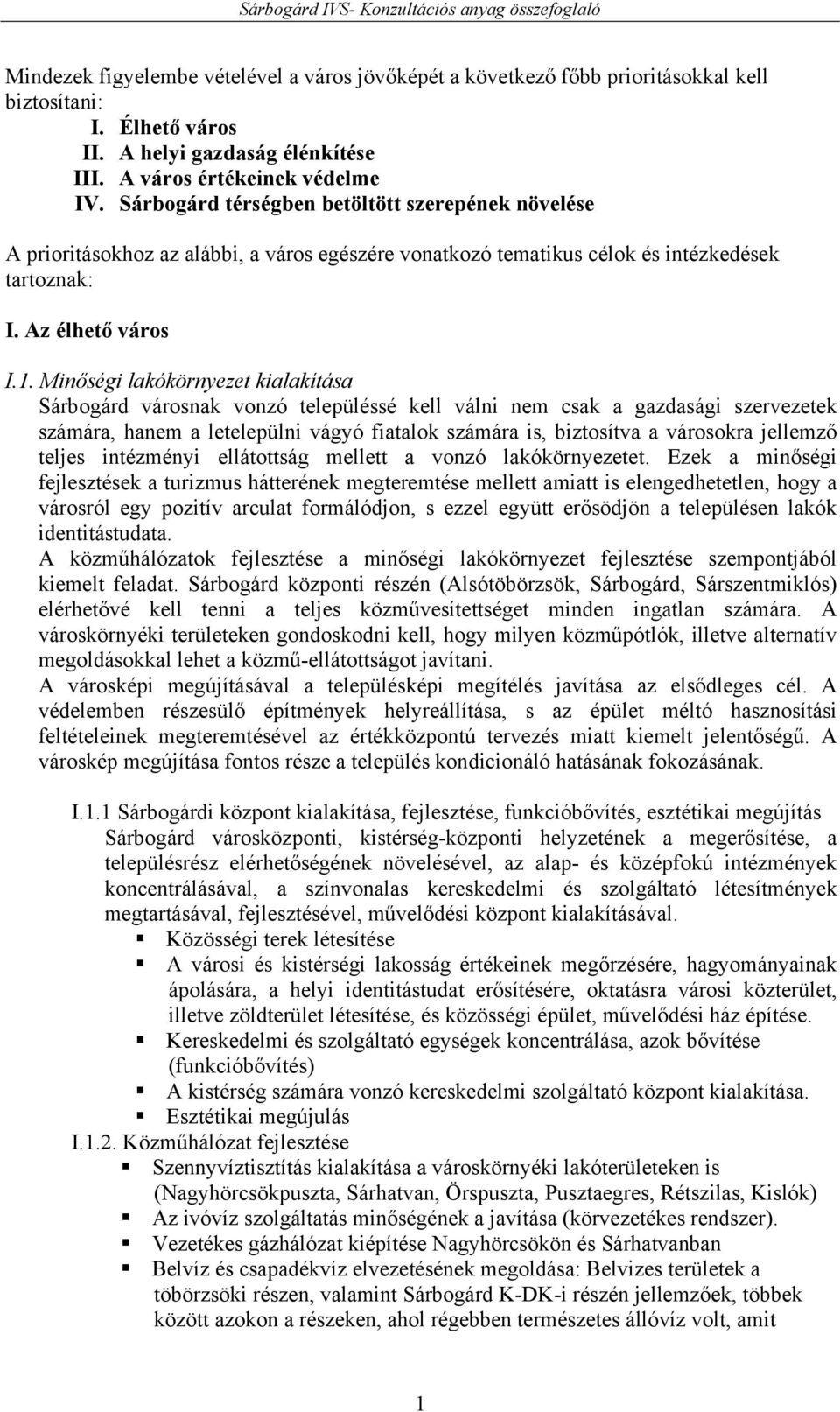 Minőségi lakókörnyezet kialakítása Sárbogárd városnak vonzó településsé kell válni nem csak a gazdasági szervezetek számára, hanem a letelepülni vágyó fiatalok számára is, biztosítva a városokra