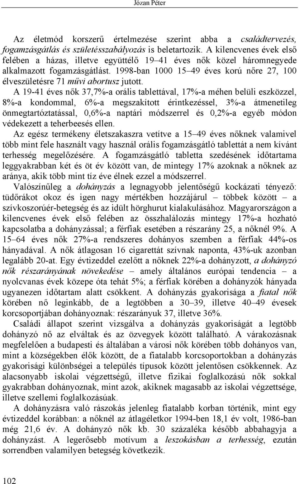 1998-ban 1000 15 49 éves korú nőre 27, 100 élveszületésre 71 művi abortusz jutott.