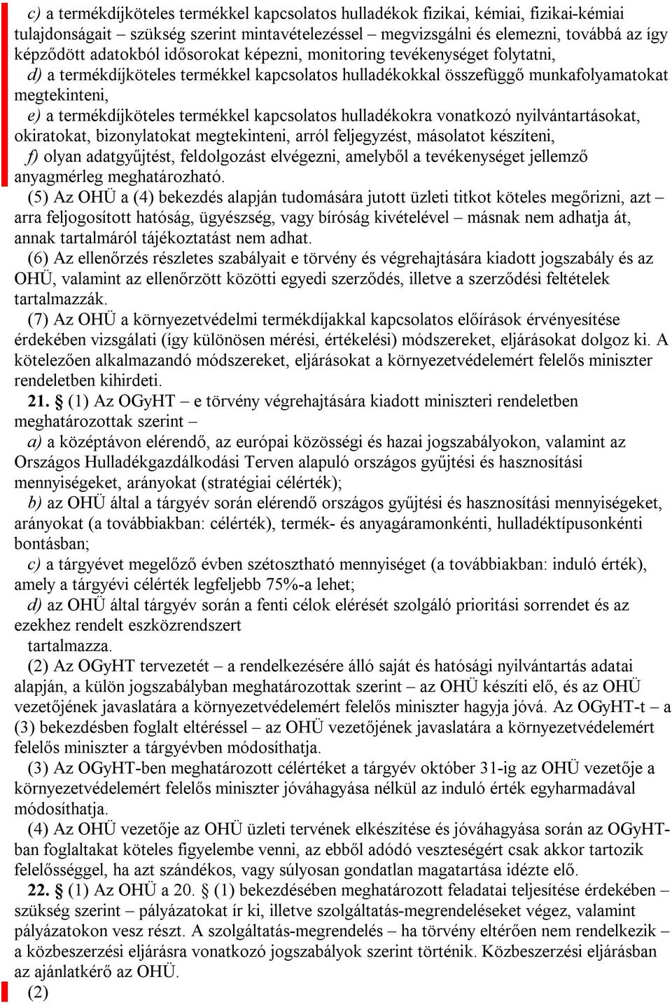 kapcsolatos hulladékokra vonatkozó nyilvántartásokat, okiratokat, bizonylatokat megtekinteni, arról feljegyzést, másolatot készíteni, f) olyan adatgyűjtést, feldolgozást elvégezni, amelyből a