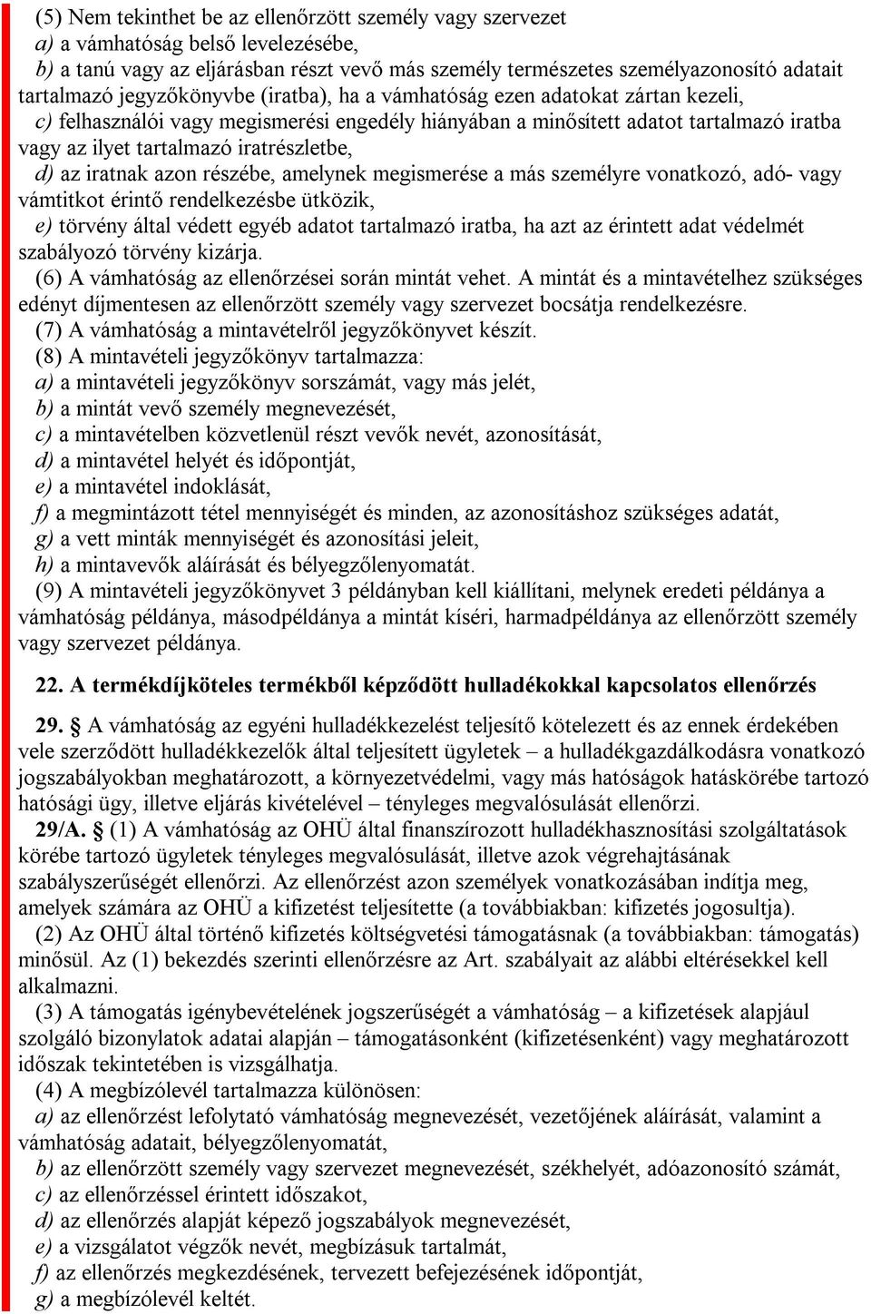 d) az iratnak azon részébe, amelynek megismerése a más személyre vonatkozó, adó- vagy vámtitkot érintő rendelkezésbe ütközik, e) törvény által védett egyéb adatot tartalmazó iratba, ha azt az