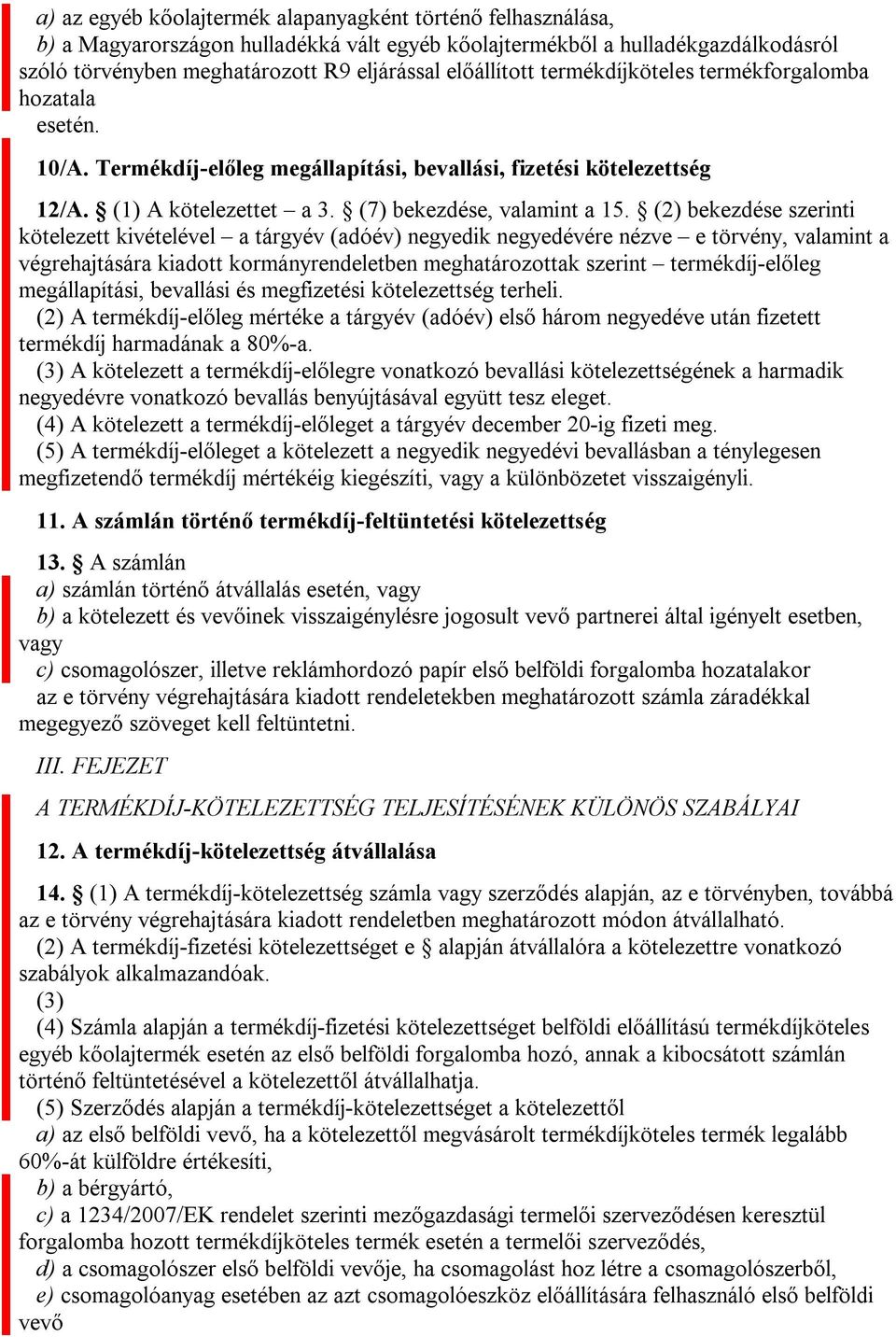 (2) bekezdése szerinti kötelezett kivételével a tárgyév (adóév) negyedik negyedévére nézve e törvény, valamint a végrehajtására kiadott kormányrendeletben meghatározottak szerint termékdíj-előleg