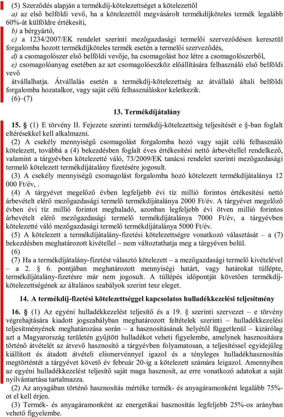 Fejezete szerinti termékdíj-kötelezettség teljesítését e -ban foglalt eltérésekkel kell alkalmazni. (2)46 rgalomba hozó vagy saját célú felhasználó átalány fizetésére jogosult. (3)47 000 Ft/év,.